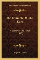 The Triumph of John Kars: A Story of the Yukon 1499706561 Book Cover