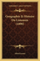 Ga(c)Ographie Et Histoire Du Limousin: Creuse, Haute-Vienne, Corra]ze (A0/00d.1890) 2012547168 Book Cover