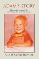 Adam's Story: The miracle you pray for isn't always the miracle you get 0595313132 Book Cover