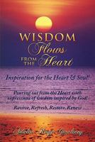 Wisdom Flows from the Heart: Inspiration for the Heart & Soul! 1456761218 Book Cover