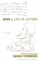 Goya: A Life in Letters 1845951816 Book Cover