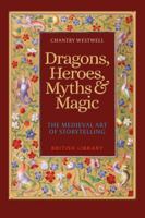 Dragons, Heroes, Myths  Magic: The Medieval Art of Storytelling 071235414X Book Cover