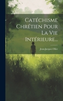 Catéchisme Chrétien Pour La Vie Intérieure... 1021373265 Book Cover