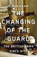 The Changing of the Guard: the British army since 9/11 1913348482 Book Cover