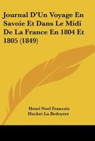 Journal D'Un Voyage En Savoie Et Dans Le Midi De La France En 1804 Et 1805 (1849) 1160126399 Book Cover