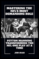 Mastering the Nfl's Most Demanding Role: Peyton Manning Transforming the NFL One Play at a Time B0CVQFC6MW Book Cover
