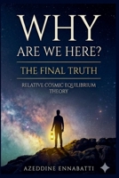 Why Are We Here? The Final Truth: Relative Cosmic Equilibrium Theory B0GL7CQL9S Book Cover