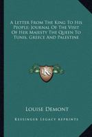 A Letter From The King To His People; Journal Of The Visit Of Her Majesty The Queen To Tunis, Greece And Palestine 1163297399 Book Cover