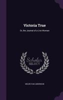 Victoria True: Or The Journal Of A Live Woman 1167192982 Book Cover