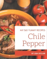 Ah! 365 Yummy Chile Pepper Recipes: A Yummy Chile Pepper Cookbook for Your Gathering B08JB7CFSX Book Cover