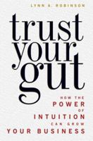 Trust Your Gut: How the Power of Intuition Can Grow Your Business 1419584405 Book Cover