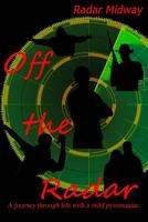 Off the Radar: A Journey Through Life with a Mild Pyromaniac 1537295926 Book Cover