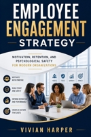 Employee Engagement Strategy: Motivation, Retention, and Psychological Safety for Modern Organizations B0GYSRFW1H Book Cover