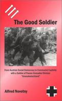 The Good Soldier: From Austrian Social Democracy to Communist Captivity with a Soldier of Panzer-Grenadier Division "Grossdeutschland" 0966638999 Book Cover