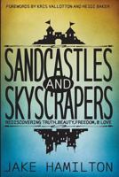 Sandcastles and Skyscrapers: Rediscovering Truth, Beauty, Freedom, & Love 0989602605 Book Cover