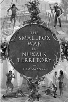 The Smallpox War in Nuxalk Territory 1365410161 Book Cover