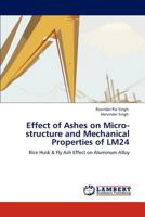Effect of Ashes on Micro-structure and Mechanical Properties of LM24: Rice Husk & Fly Ash Effect on Aluminum Alloy 3848488310 Book Cover