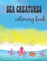 Sea creaturea coloring book: an activity coloring book for kids and for ocean lovers . 8.5*11 inches and 79 pages B093RS7GHX Book Cover