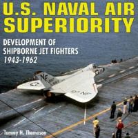 U.S. Naval Air Superiority: Delevelopment of Shipborne Jet Fighters - 1943-1962 1580071104 Book Cover