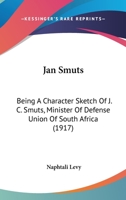 Jan Smuts: Being A Character Sketch Of J. C. Smuts, Minister Of Defense Union Of South Africa 1165431327 Book Cover