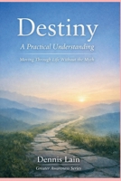 Destiny: A Practical Understanding Moving Through Life Without the Myth (The Greater Awareness Series) B0GHWGRTLT Book Cover