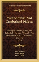 Westmoreland And Cumberland Dialects: Dialogues, Poems, Songs, And Ballads, By Various Writers In The Westmoreland And Cumberland Dialects 1165161966 Book Cover