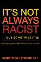 It's Not Always Racist But Sometimes It Is: Reshaping How We Think about Racism 1480805882 Book Cover