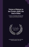 Voices of Nature to Her Foster-child, the Soul of Man: a Series of Analogies Between the Natural and the Spiritual World 1014427096 Book Cover
