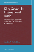 King Cotton in International Trade: The Political Economy of Dispute Resolution at the Wto 9004313435 Book Cover
