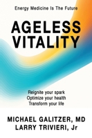 Ageless Vitality: Reignite Your Spark, Optimize Your Health, Transform Your Life 1662965397 Book Cover