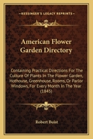 American Flower Garden Directory: Containing Practical Directions For The Culture Of Plants In The Flower Garden, Hothouse, Greenhouse, Rooms, Or Parlor Windows, For Every Month In The Year 1163909351 Book Cover