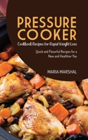 Pressure Cooker Cookbook Recipes for Rapid Weight Loss: Quick and Flavourful Recipes to Prepare with your Pressure Cooker for a New and Healthier You 1802892672 Book Cover