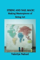 STRING AND NAIL MAGIC: Making Masterpieces of String Art B0CSMTLGJG Book Cover