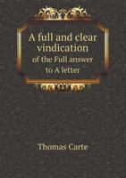 A Full and Clear Vindication of the Full Answer to a Letter 1172934290 Book Cover