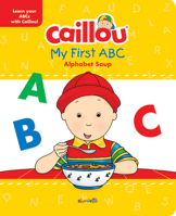 Caillou, My First ABC: The Alphabet Soup 2897182016 Book Cover