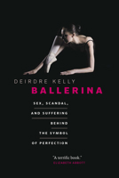 Ballerina: Sex, Scandal, and Suffering Behind the Symbol of Perfection 1926812662 Book Cover