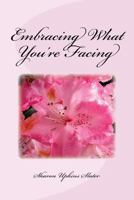 Embracing What You're Facing 1523482273 Book Cover