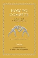 How to Compete: An Ancient Guide to the Virtues of Sports (Ancient Wisdom for Modern Readers) 0691281408 Book Cover