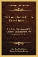 The Constitution Of The United States V1: A Critical Discussion Of Its Genesis, Development And Interpretation 1432637843 Book Cover