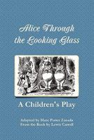 Alice Through the Looking Glass - A Children's Play 0557748836 Book Cover