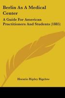 Berlin As A Medical Center: A Guide For American Practitioners And Students 1014614457 Book Cover