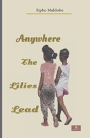 Anywhere the Lilies Lead 1998959236 Book Cover
