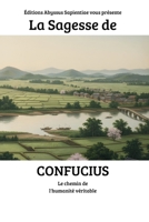 La Sagesse de Confucius : Le chemin de l'humanité véritable (French Edition) B0GXVN4NJY Book Cover