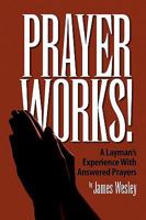 Prayer Works!: A Layman's Experience With Answered Prayers 1441575359 Book Cover