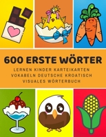 600 Erste W�rter Lernen Kinder Karteikarten Vokabeln Deutsche kroatisch Visuales W�rterbuch: Leichter lernen spielerisch gro�es bilinguale Bildw�rterbuch kinderb�cher f�r Babys Kleinkinder Fremdsprach 1081775165 Book Cover