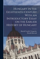 Hungary in the Eighteenth Century with an Introductory Essay on the Earlier History of Hungary 1298345375 Book Cover