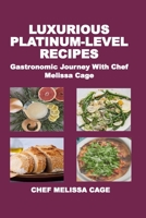LUXURIOUS PLATINUM-LEVEL RECIPES: Gastronomic Journey With Chef Melissa Cage B0DQ513VFF Book Cover
