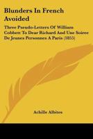 Blunders in French Avoided: Three Pseudo-Letters of William Cobbett to Dear Richard and Une Soiree de Jeunes Personnes a Paris 1168017793 Book Cover