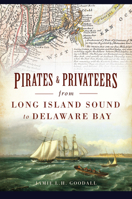 Pirates and Privateers from Long Island Sound to Delaware Bay 146714827X Book Cover