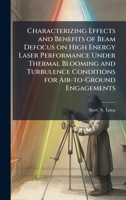 Characterizing Effects and Benefits of Beam Defocus on High Energy Laser Performance Under Thermal Blooming and Turbulence Conditions for Air-to-Ground Engagements 1025131061 Book Cover